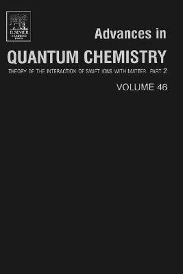 Book Advances in Quantum Chemistry: Theory of the Interaction of Swift Ions with Matter, Part 2 (Volume 46) (Advances in Quantum Chemistry, Volume 46) free
