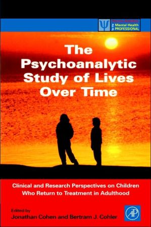 Book The Psychoanalytic Study of Lives Over Time: Clinical and Research Perspectives on Children Who Return to Treatment in Adulthood (Practical Resources for the Mental Health Professional) free