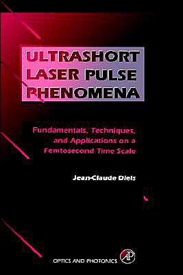 Book Ultrashort Laser Pulse Phenomena: Fundamentals, Techniques, and Applications on a Femtosecond Time Scale (Optics & Photonics Series) free