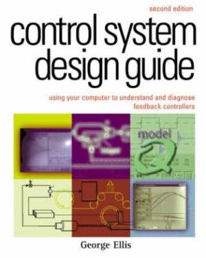 Book Control System Design Guide:, Second Edition: Using Your Computer to Understand and Diagnose Feedback Controllers (IDC Technology) free
