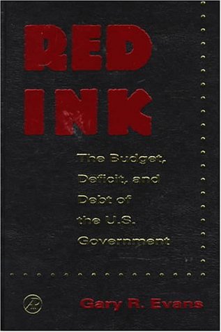 Book Red Ink: The Budget, Deficit, and Debt of the U. S. Government free