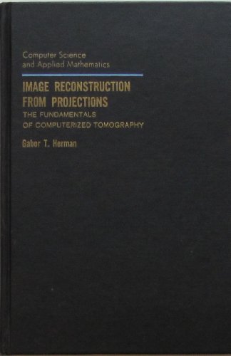 Book Image Reconstruction from Projections: The Fundamentals of Computerized Tomography (Computer Science & Applied Mathematics) free