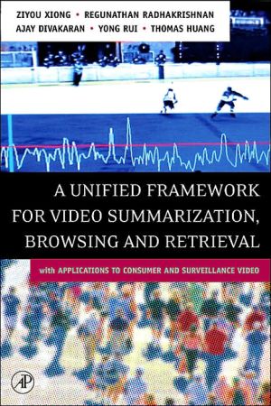 Book A Unified Framework for Video Summarization, Browsing & Retrieval: with Applications to Consumer and Surveillance Video free