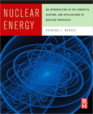 Book Nuclear Energy: An Introduction to the Concepts, Systems, and Applications of Nuclear Processes free