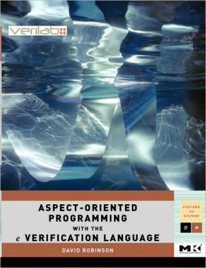 Book Aspect-Oriented Programming with the e Verification Language: A Pragmatic Guide for Testbench Developers (Volume .) (Systems on Silicon, Volume .) free