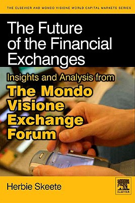 Book The Future of the Financial Exchanges: Insights and Analysis from The Mondo Visione Exchange Forum (Elsevier World Capital Markets) free