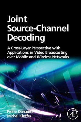 Book Joint Source-Channel Decoding: A Cross-Layer Perspective with Applications in Video Broadcasting (EURASIP and Academic Press Series in Signal and Image Processing) free