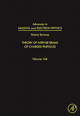 Book Advances in Imaging and Electron Physics: Theory of Intense Beams of Charged Particles (Volume 166) (Advances in Imaging and Electron Physics, Volume 166) free