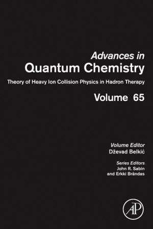 Book Theory of Heavy Ion Collision Physics in Hadron Therapy (Volume 65) (Advances in Quantum Chemistry, Volume 65) free