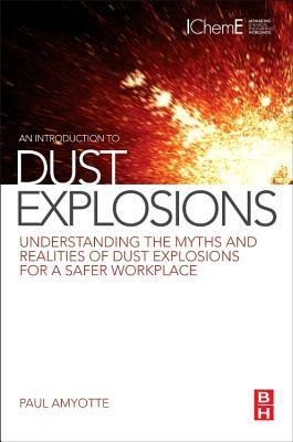 Book An Introduction to Dust Explosions: Understanding the Myths and Realities of Dust Explosions for a Safer Workplace free