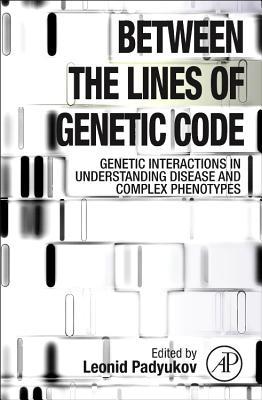 Book Between the Lines of Genetic Code: Genetic Interactions in Understanding Disease and Complex Phenotypes free