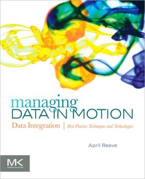 Book Managing Data in Motion: Data Integration Best Practice Techniques and Technologies (The Morgan Kaufmann Series on Business Intelligence) free