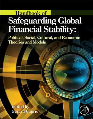 Book Handbook of Safeguarding Global Financial Stability: Political, Social, Cultural, and Economic Theories and Models free