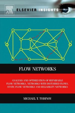 Book Flow Networks: Analysis and Optimization of Repairable Flow Networks, Networks with Disturbed Flows, Static Flow Networks and Reliability Networks (Elsevier Insights) free