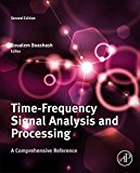 Book Time-Frequency Signal Analysis and Processing: A Comprehensive Reference (Eurasip and Academic Press Series in Signal and Image Processing) free