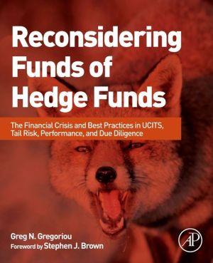 Book Reconsidering Funds of Hedge Funds: The Financial Crisis and Best Practices in UCITS, Tail Risk, Performance, and Due Diligence free