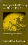 Book Geophysical Field Theory, Three-Volume Set: Geophysical Field Theory and Method, Part B, Volume 49: Electromagnetic Fields I (International Geophysics) free