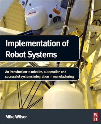 Book Implementation of Robot Systems: An introduction to robotics, automation, and successful systems integration in manufacturing free