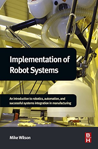 Book Implementation of Robot Systems: An introduction to robotics, automation, and successful systems integration in manufacturing free