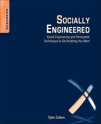 Book Socially Engineered: Using Social Engineering And Persuasion Techniques To Get Anything You Want free