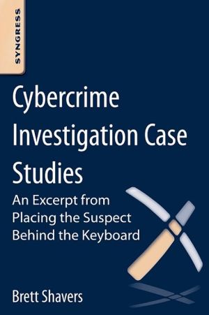 Book Cybercrime Investigation Case Studies: An Excerpt from Placing the Suspect Behind the Keyboard free