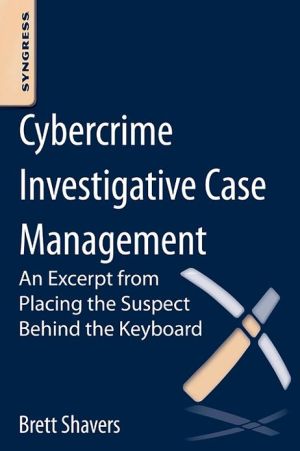 Book Cybercrime Investigative Case Management: An Excerpt from Placing the Suspect Behind the Keyboard free
