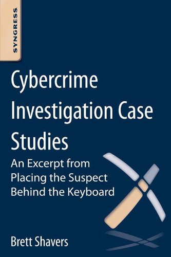 Book Cybercrime Investigation Case Studies: An Excerpt from Placing the Suspect Behind the Keyboard free