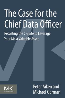 Book The Case for the Chief Data Officer: Recasting the C-Suite to Leverage Your Most Valuable Asset free