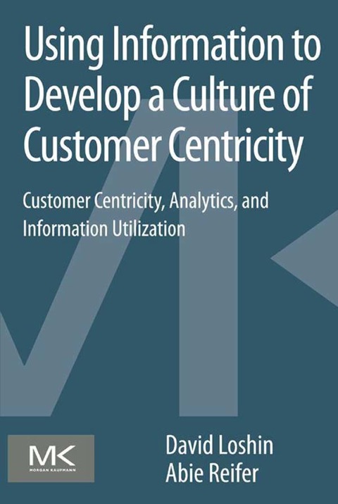Book Using Information to Develop a Culture of Customer Centricity: Customer Centricity, Analytics, and Information Utilization free