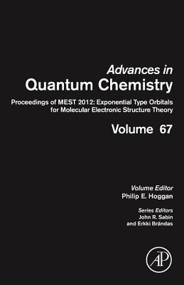 Book Proceedings of MEST 2012: Exponential Type Orbitals for Molecular Electronic Structure Theory (Volume 67) (Advances in Quantum Chemistry, Volume 67) free