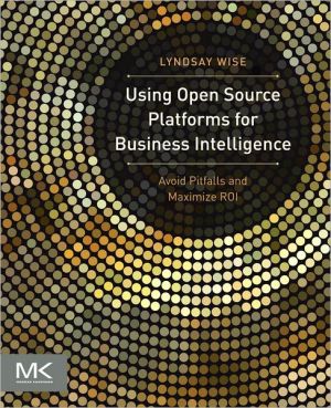 Book Using Open Source Platforms for Business Intelligence: Avoid Pitfalls and Maximize ROI (The Morgan Kaufmann Series on Business Intelligence) free