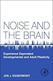 Book Noise and the Brain: Experience Dependent Developmental and Adult Plasticity free