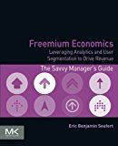 Book Freemium Economics: Leveraging Analytics and User Segmentation to Drive Revenue (The Savvy Manager's Guides) free
