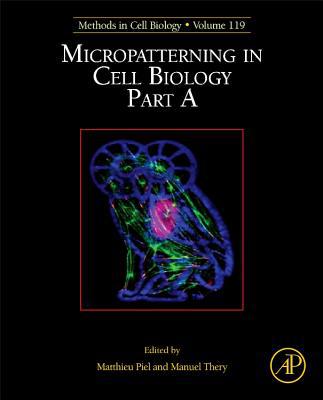 Book Micropatterning in Cell Biology, Part A (Volume 119) (Methods in Cell Biology, Volume 119) free