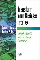 Book Transform Your Business into E: Going Beyond the Dot Com Disasters (E-Business Solutions) free
