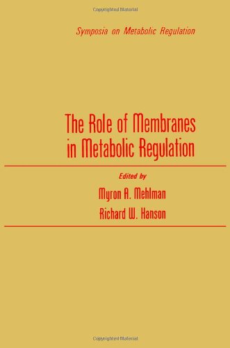 Book The Role of Membranes in Metabolic Regulation: Proceedings of a Symposium held at the University of Nebraska Medical School, Omaha, Nebraska, May 8-9, 1972 free