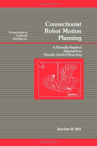 Book Connectionist Robot Motion Planning: A Neurally-Inspired Approach to Visually-Guided Reaching (Perspectives in Artificial Intelligence) (v. 7) free