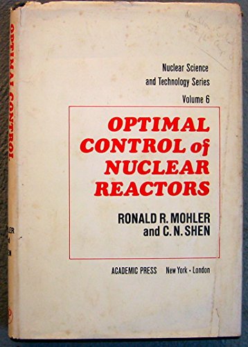 Book Optimal control of nuclear reactors (Nuclear science and technology, a series of monographs and textbooks, v. 6) free