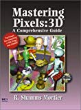 Book Mastering Pixels: 3D: A Comprehensive Guide (A Comprehensive Guide Conquering 3D Graphics Series) free