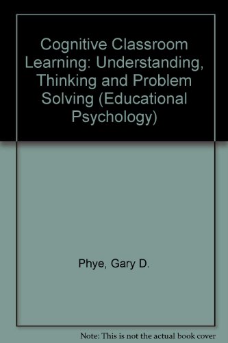 Book Cognitive Classroom Learning: Understanding, Thinking, and Problem Solving (Educational Psychology) free