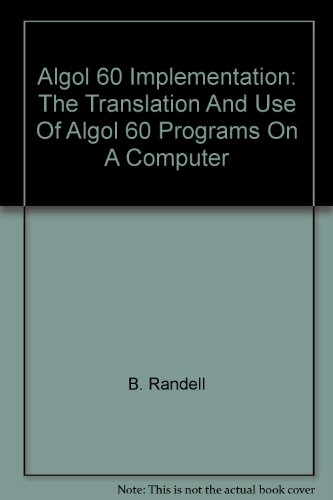 Book Algol 60 Implementation: The Translation And Use Of Algol 60 Programs On A Computer free