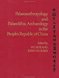 Book Paleoanthropology And Paleolithic Archaeology In The People's Republic Of China free