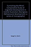 Book Furnishing the mind: A comparative study of cognitive development in Central Australian Aborigines (Behavioural development) free