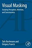 Book Visual Masking: Studying Perception, Attention, and Consciousness free