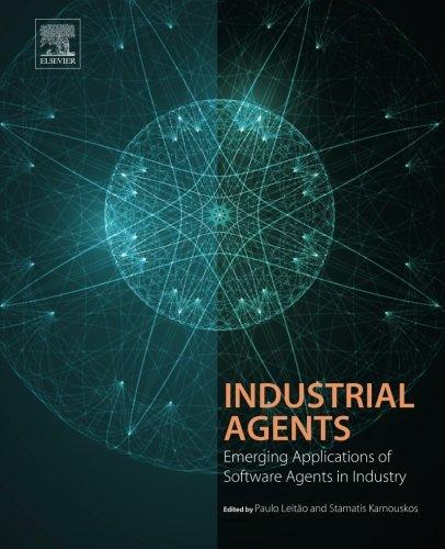 Book Industrial Agents: Emerging Applications of Software Agents in Industry free