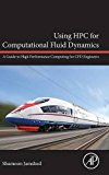 Book Using HPC for Computational Fluid Dynamics: A Guide to High Performance Computing for CFD Engineers free