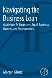 Book Navigating the business loan: guidelines for financers, small-business owners, and entrepreneurs free