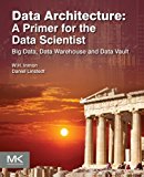 Book Data Architecture: A Primer for the Data Scientist: Big Data, Data Warehouse and Data Vault free