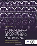 Book Medical Image Recognition, Segmentation and Parsing: Machine Learning and Multiple Object Approaches (The MICCAI Society book Series) free