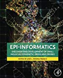 Book Epi-Informatics: Discovery and Development of Small Molecule Epigenetic Drugs and Probes free